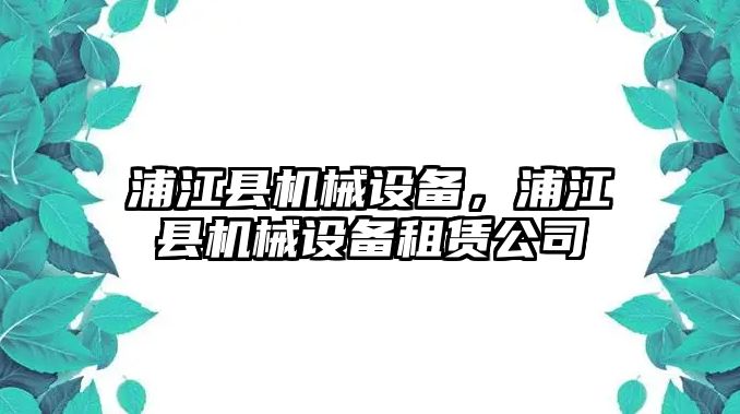 浦江縣機(jī)械設(shè)備，浦江縣機(jī)械設(shè)備租賃公司