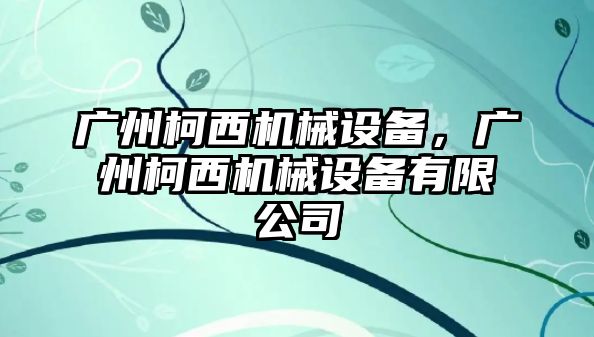 廣州柯西機械設(shè)備，廣州柯西機械設(shè)備有限公司