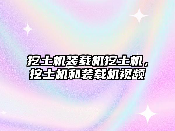 挖土機(jī)裝載機(jī)挖土機(jī)，挖土機(jī)和裝載機(jī)視頻