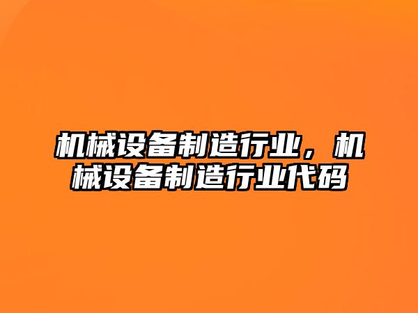 機械設(shè)備制造行業(yè)，機械設(shè)備制造行業(yè)代碼