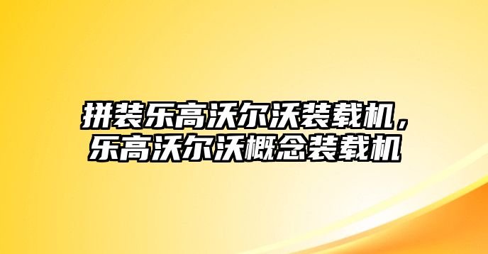 拼裝樂(lè)高沃爾沃裝載機(jī)，樂(lè)高沃爾沃概念裝載機(jī)