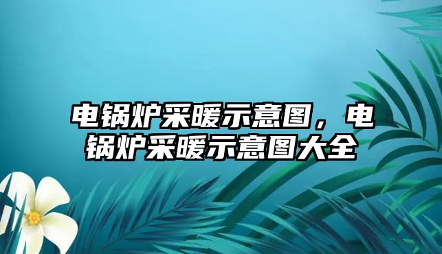 電鍋爐采暖示意圖，電鍋爐采暖示意圖大全