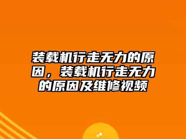 裝載機(jī)行走無力的原因，裝載機(jī)行走無力的原因及維修視頻