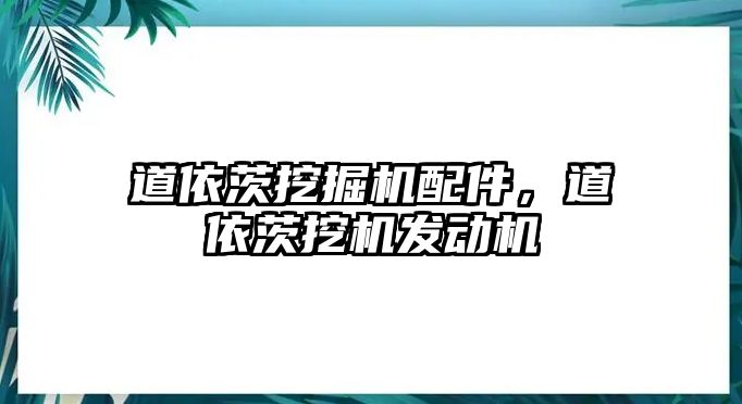 道依茨挖掘機配件，道依茨挖機發(fā)動機