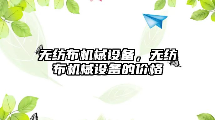 無紡布機械設備，無紡布機械設備的價格