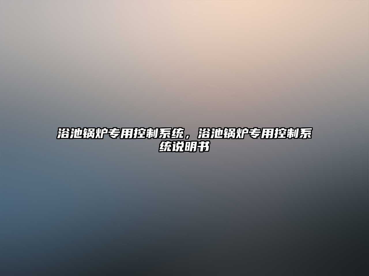 浴池鍋爐專用控制系統(tǒng)，浴池鍋爐專用控制系統(tǒng)說明書