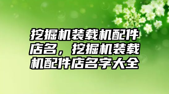 挖掘機裝載機配件店名，挖掘機裝載機配件店名字大全