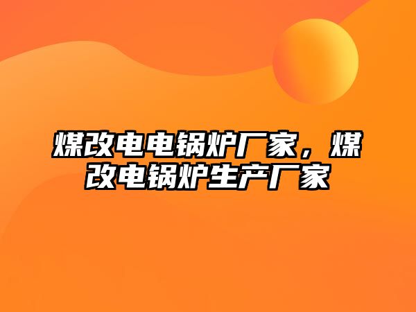 煤改電電鍋爐廠家，煤改電鍋爐生產(chǎn)廠家