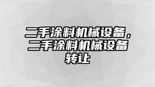 二手涂料機(jī)械設(shè)備，二手涂料機(jī)械設(shè)備轉(zhuǎn)讓