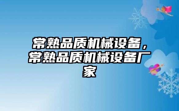 常熟品質(zhì)機械設(shè)備，常熟品質(zhì)機械設(shè)備廠家