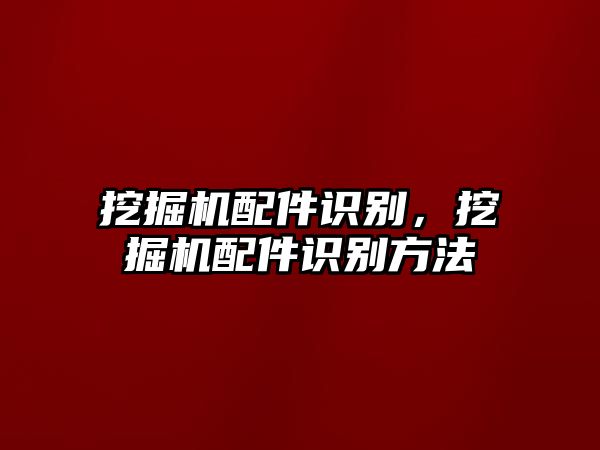 挖掘機配件識別，挖掘機配件識別方法