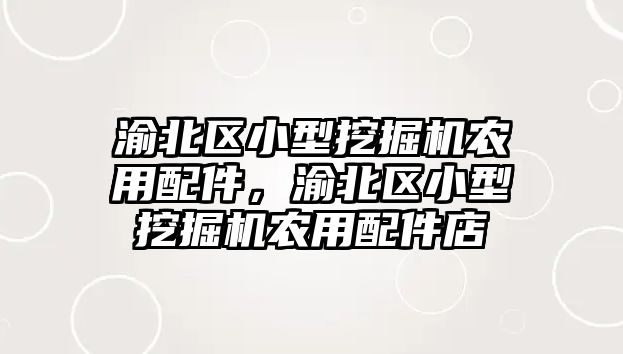 渝北區(qū)小型挖掘機農(nóng)用配件，渝北區(qū)小型挖掘機農(nóng)用配件店