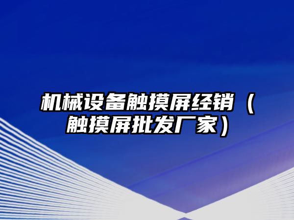 機械設備觸摸屏經(jīng)銷（觸摸屏批發(fā)廠家）