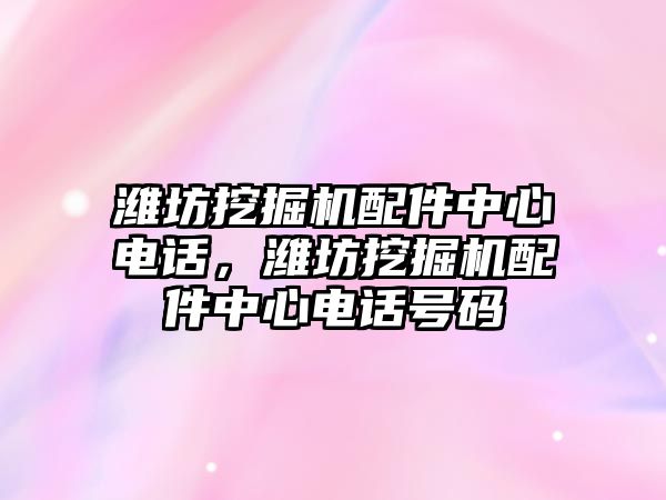 濰坊挖掘機配件中心電話，濰坊挖掘機配件中心電話號碼