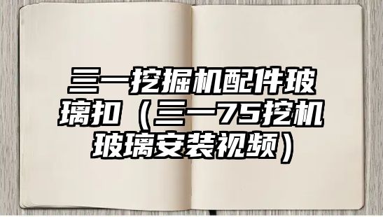 三一挖掘機配件玻璃扣（三一75挖機玻璃安裝視頻）