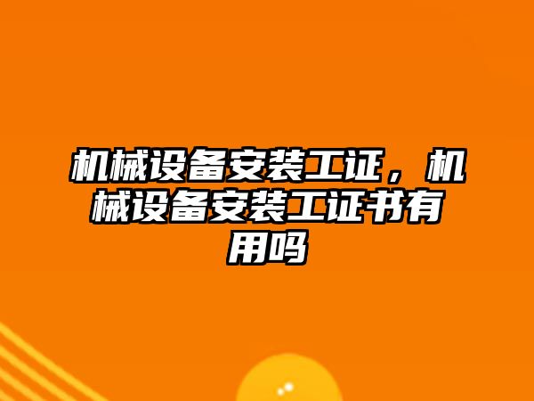 機械設(shè)備安裝工證，機械設(shè)備安裝工證書有用嗎