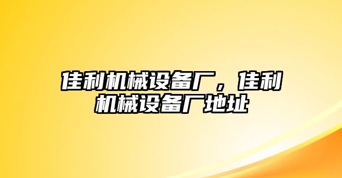 佳利機械設(shè)備廠，佳利機械設(shè)備廠地址