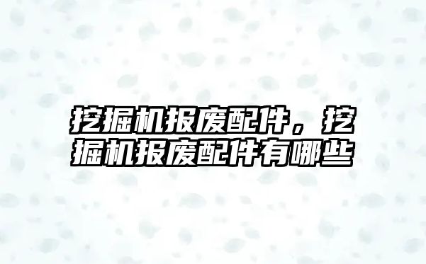 挖掘機報廢配件，挖掘機報廢配件有哪些