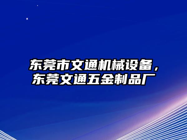 東莞市文通機(jī)械設(shè)備，東莞文通五金制品廠