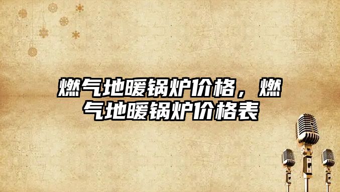 燃?xì)獾嘏仩t價格，燃?xì)獾嘏仩t價格表