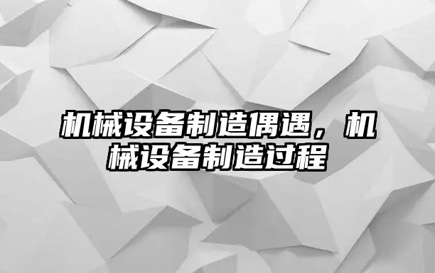 機(jī)械設(shè)備制造偶遇，機(jī)械設(shè)備制造過程