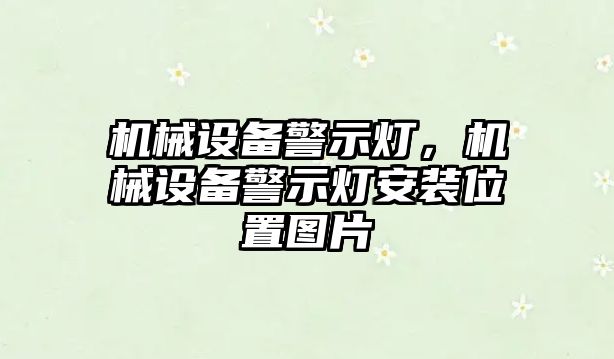 機械設(shè)備警示燈，機械設(shè)備警示燈安裝位置圖片