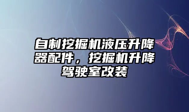 自制挖掘機液壓升降器配件，挖掘機升降駕駛室改裝