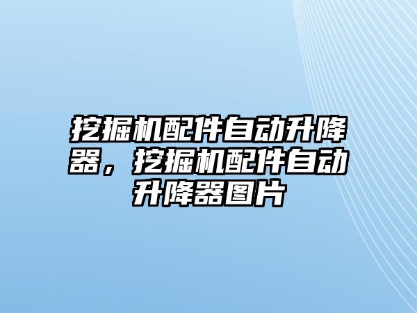 挖掘機(jī)配件自動升降器，挖掘機(jī)配件自動升降器圖片