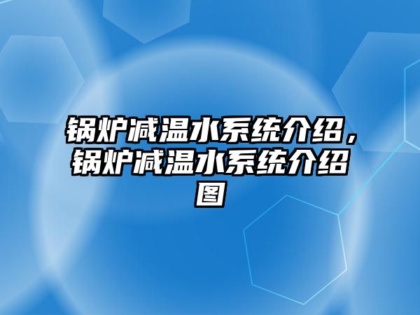 鍋爐減溫水系統(tǒng)介紹，鍋爐減溫水系統(tǒng)介紹圖