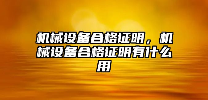 機械設(shè)備合格證明，機械設(shè)備合格證明有什么用