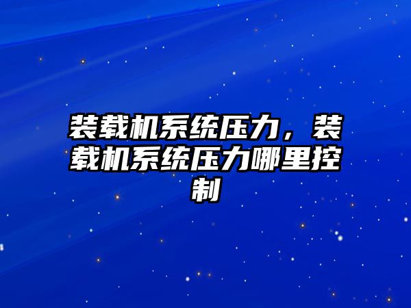 裝載機系統(tǒng)壓力，裝載機系統(tǒng)壓力哪里控制