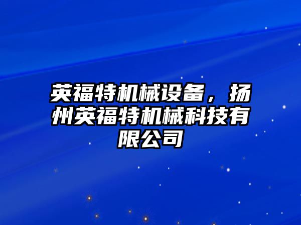 英福特機械設(shè)備，揚州英福特機械科技有限公司