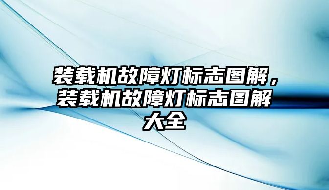 裝載機故障燈標志圖解，裝載機故障燈標志圖解大全