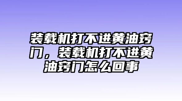 裝載機打不進(jìn)黃油竅門，裝載機打不進(jìn)黃油竅門怎么回事