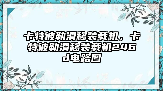 卡特彼勒滑移裝載機(jī)，卡特彼勒滑移裝載機(jī)246d電路圖