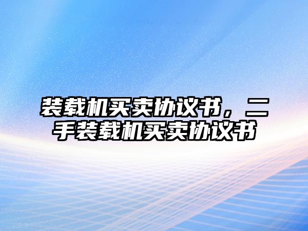 裝載機(jī)買賣協(xié)議書(shū)，二手裝載機(jī)買賣協(xié)議書(shū)