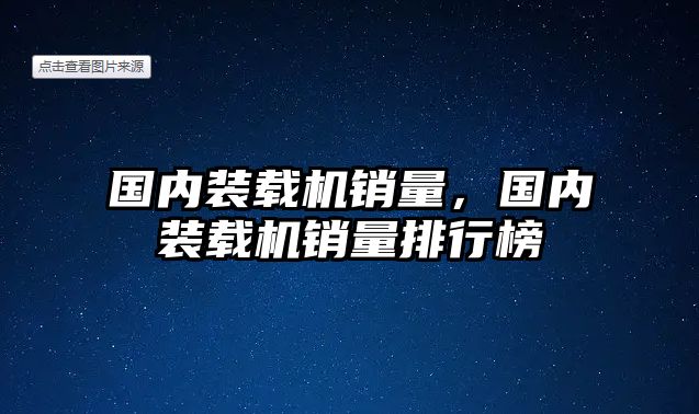 國內(nèi)裝載機銷量，國內(nèi)裝載機銷量排行榜