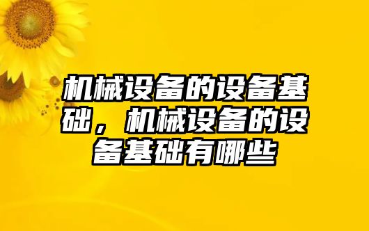 機械設(shè)備的設(shè)備基礎(chǔ)，機械設(shè)備的設(shè)備基礎(chǔ)有哪些