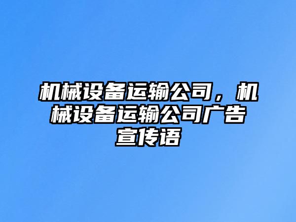 機(jī)械設(shè)備運(yùn)輸公司，機(jī)械設(shè)備運(yùn)輸公司廣告宣傳語