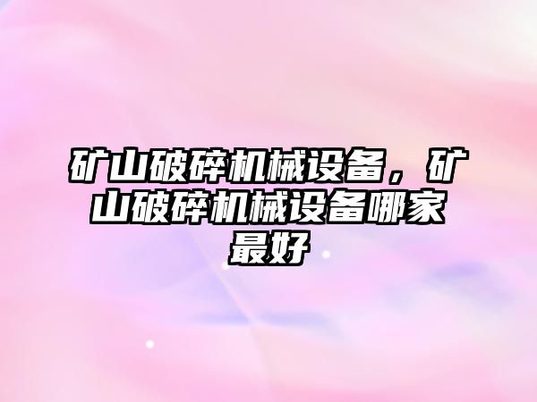 礦山破碎機(jī)械設(shè)備，礦山破碎機(jī)械設(shè)備哪家最好