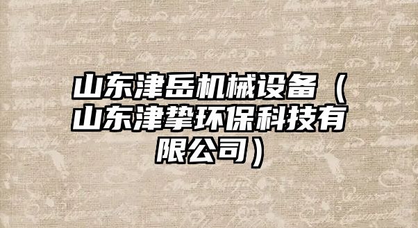 山東津岳機械設備（山東津摯環(huán)?？萍加邢薰荆?/>	
								</i>
								<p class=