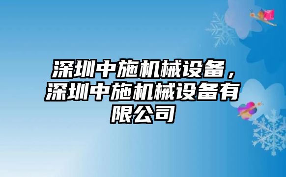 深圳中施機(jī)械設(shè)備，深圳中施機(jī)械設(shè)備有限公司