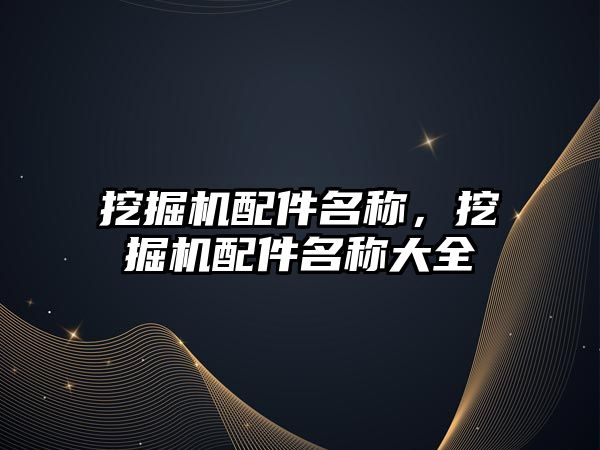 挖掘機配件名稱，挖掘機配件名稱大全