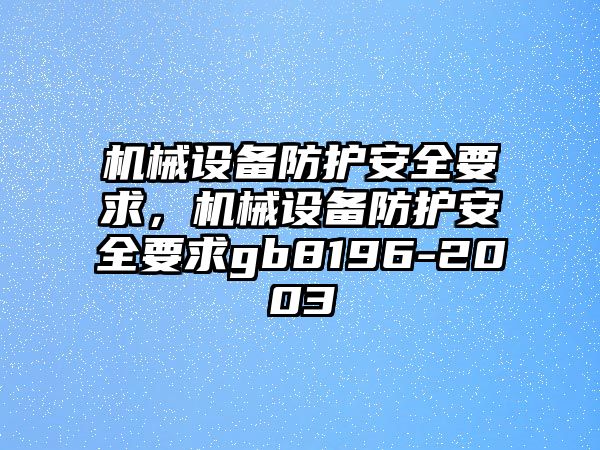 機械設(shè)備防護安全要求，機械設(shè)備防護安全要求gb8196-2003