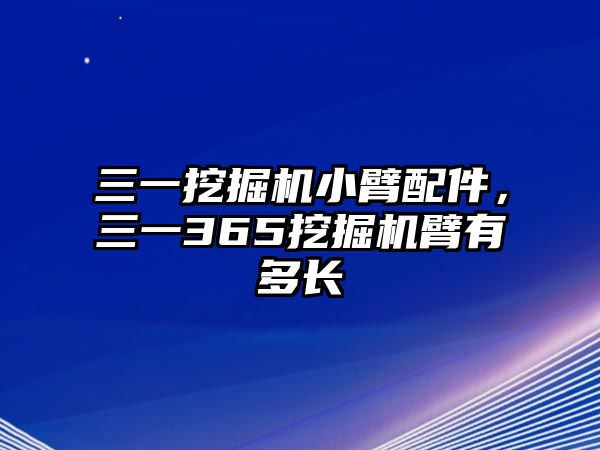 三一挖掘機(jī)小臂配件，三一365挖掘機(jī)臂有多長