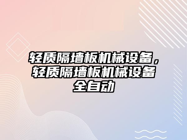 輕質(zhì)隔墻板機械設(shè)備，輕質(zhì)隔墻板機械設(shè)備全自動