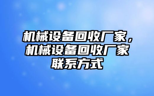 機(jī)械設(shè)備回收廠家，機(jī)械設(shè)備回收廠家聯(lián)系方式