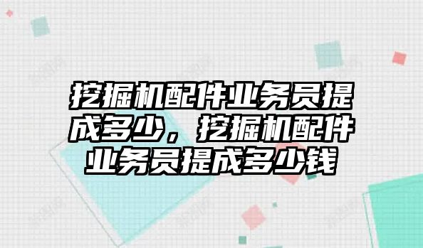 挖掘機配件業(yè)務(wù)員提成多少，挖掘機配件業(yè)務(wù)員提成多少錢