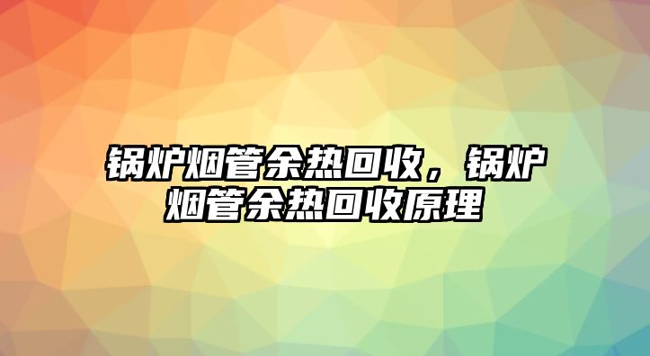 鍋爐煙管余熱回收，鍋爐煙管余熱回收原理