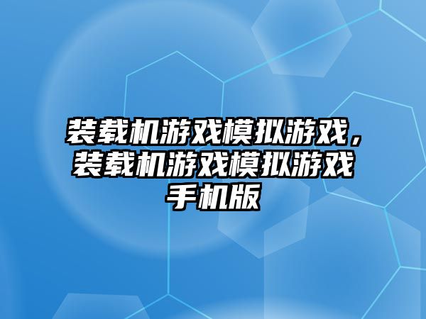 裝載機游戲模擬游戲，裝載機游戲模擬游戲手機版